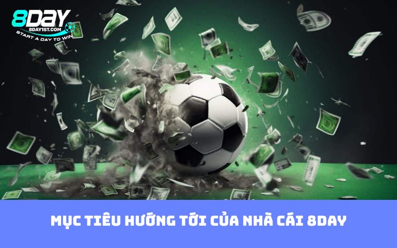 Mục tiêu hướng tới của nhà cái 8DAY
