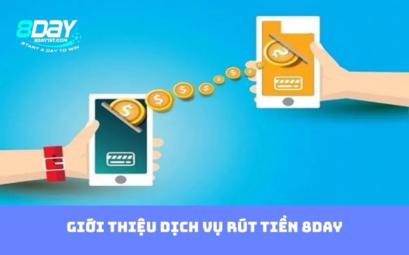 Giới thiệu dịch vụ rút tiền 8DAY